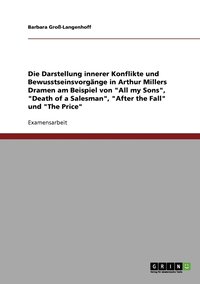 bokomslag Die Darstellung innerer Konflikte und Bewusstseinsvorgange in Arthur Millers Dramen am Beispiel von 'All my Sons', 'Death of a Salesman', 'After the Fall' und 'The Price'