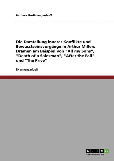 bokomslag Die Darstellung innerer Konflikte und Bewusstseinsvorgnge in Arthur Millers Dramen am Beispiel von &quot;All my Sons&quot;, &quot;Death of a Salesman&quot;, &quot;After the Fall&quot; und &quot;The