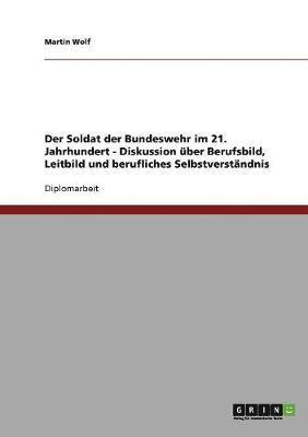 Soldat der Bundeswehr im 21. Jahrhundert. Diskussion über Berufsbild, Leitbild und berufliches Selbstverständnis