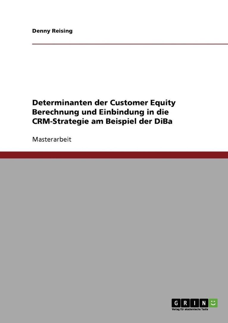 Customer Equity Berechnung. Determinanten Und Einbindung in Die Crm-Strategie Am Beispiel Der Diba 1