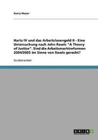 bokomslag Hartz IV und das Arbeitslosengeld II. Eine Untersuchung nach John Rawls "A Theory of Justice"