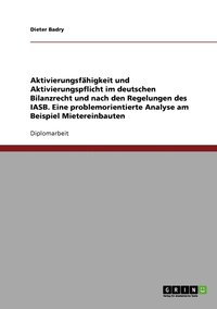 bokomslag Aktivierungsfähigkeit und Aktivierungspflicht im deutschen Bilanzrecht und nach den Regelungen des IASB. Eine problemorientierte Analyse am Beispiel Mietereinbauten