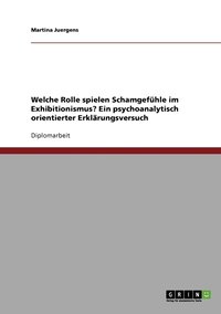 bokomslag Welche Rolle spielen Schamgefhle im Exhibitionismus? Ein psychoanalytisch orientierter Erklrungsversuch