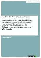 bokomslag Kann Migration Den Demographischen Schrumpfungsprozess in Deutschland Aufhalten? Implikationen Fur Die Sozialversicherungssysteme Und Den Arbeitsmarkt