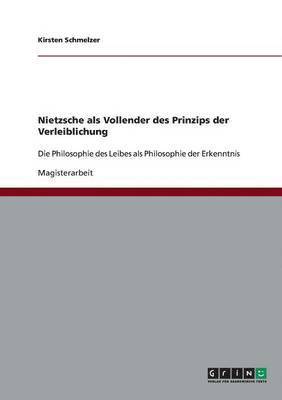 Nietzsche als Vollender des Prinzips der Verleiblichung