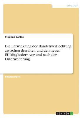 bokomslag Die Entwicklung Der Handelsverflechtung Zwischen Den Alten Und Den Neuen Eu-Mitgliedern VOR Und Nach Der Osterweiterung