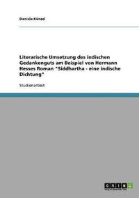 bokomslag Literarische Umsetzung des indischen Gedankenguts am Beispiel von Hermann Hesses Roman "Siddhartha - eine indische Dichtung"