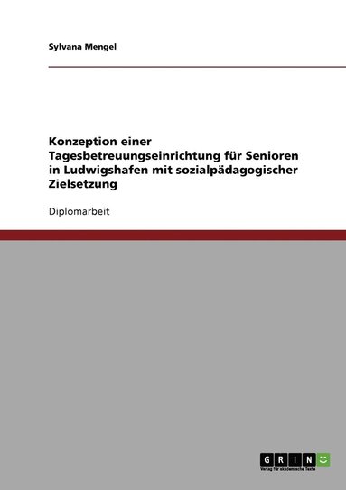 bokomslag Konzeption einer Tagesbetreuungseinrichtung für Senioren in Ludwigshafen mit sozialpädagogischer Zielsetzung