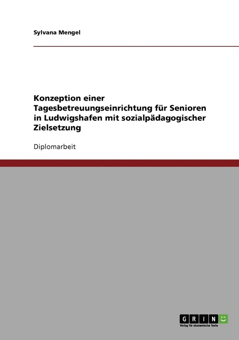 Konzeption einer Tagesbetreuungseinrichtung fur Senioren in Ludwigshafen mit sozialpadagogischer Zielsetzung 1
