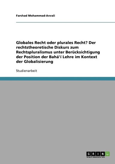 bokomslag Globales Recht oder plurales Recht? Der rechtstheoretische Diskurs zum Rechtspluralismus unter Berucksichtigung der Position der Baha'i Lehre im Kontext der Globalisierung