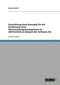 bokomslag Entwicklung Eines Konzepts Fur Die Einfuhrung Eines Wissensmanagementsystems Im SAP-Umfeld Am Beispiel Der Software AG