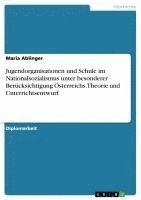 bokomslag Jugendorganisationen Und Schule Im Nationalsozialismus Unter Besonderer Berucksichtigung Osterreichs. Theorie Und Unterrichtsentwurf