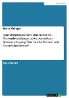 Jugendorganisationen Und Schule Im Nationalsozialismus Unter Besonderer Berucksichtigung Osterreichs. Theorie Und Unterrichtsentwurf 1