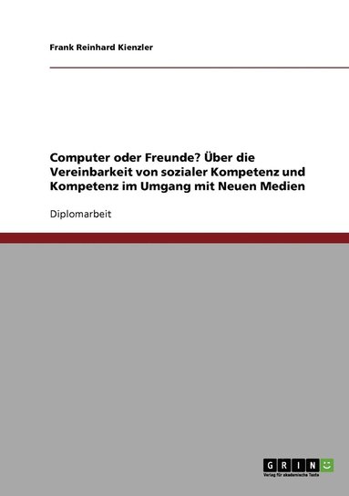 bokomslag Computer oder Freunde? ber die Vereinbarkeit von sozialer Kompetenz und Kompetenz im Umgang mit Neuen Medien