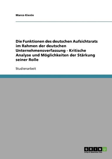 bokomslag Funktionen des deutschen Aufsichtsrats im Rahmen der deutschen Unternehmensverfassung - Kritische Analyse und Möglichkeiten der Stärkung seiner Rolle
