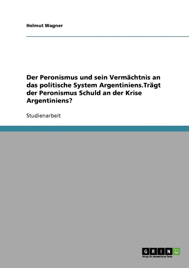 Helmut Wagner - Peronismus und sein Vermächtnis an das politische System Argentiniens.Trägt der Peronismus Schuld an der Krise Argentiniens?, Häftad
