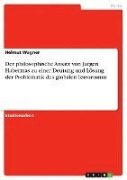 Helmut Wagner - philosophische Ansatz von Jürgen Habermas zu einer Deutung und Lösung der Problematik des globalen Terrorismus, Häftad