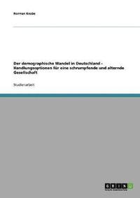 bokomslag Der demographische Wandel in Deutschland - Handlungsoptionen fr eine schrumpfende und alternde Gesellschaft