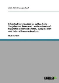 bokomslag Infrastrukturengpasse im Luftverkehr. Vergabe von Start- und Landerechten. Nationale, europaische und internationale Aspekte.