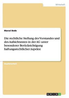 bokomslag Die Rechtliche Stellung Des Vorstandes Und Des Aufsichtsrates in Der AG Unter Besonderer Berucksichtigung Haftungsrechtlicher Aspekte