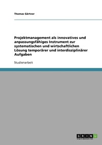 bokomslag Projektmanagement als innovatives und anpassungsfahiges Instrument zur systematischen und wirtschaftlichen Loesung temporarer und interdisziplinarer Aufgaben