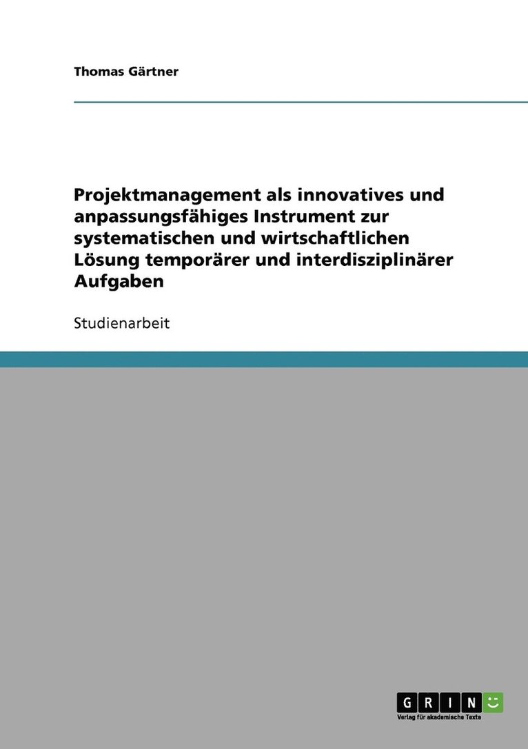Thomas Gärtner - Projektmanagement als innovatives und anpassungsfähiges Instrument zur systematischen und wirtschaftlichen Lösung temporärer und interdisziplinärer Aufgaben, Häftad