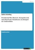 Presidential War Rhetoric. Kriegsrhetorik Amerikanischer Prasidenten Am Beispiel Des Irakkonflikts 1