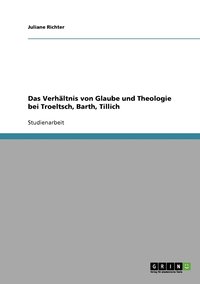 bokomslag Das Verhltnis von Glaube und Theologie bei Troeltsch, Barth, Tillich