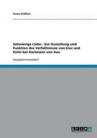 bokomslag Schwierige Liebe - Zur Gestaltung Und Funktion Des Verhaltnisses Von Erec Und Enite Bei Hartmann Von Aue