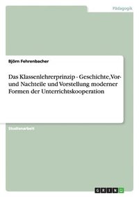 bokomslag Das Klassenlehrerprinzip -  Geschichte, Vor- und Nachteile und Vorstellung moderner Formen der Unterrichtskooperation