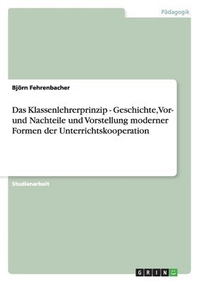 bokomslag Das Klassenlehrerprinzip -  Geschichte, Vor- und Nachteile und Vorstellung moderner Formen der Unterrichtskooperation