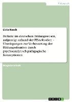 Defizite Im Deutschen Bildungswesen, Aufgezeigt Anhand Der Pisa-Studien - Uberlegungen Zur Verbesserung Der Bildungssituation Durch Psychoanalytisch-Padagogische Konzeptionen 1