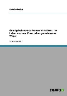 Geistig behinderte Frauen als Mtter. Ihr Leben, unsere Vorurteile, gemeinsame Wege 1