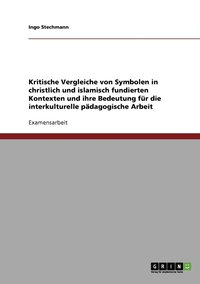 bokomslag Kritische Vergleiche von Symbolen in christlich und islamisch fundierten Kontexten und ihre Bedeutung fr die interkulturelle pdagogische Arbeit