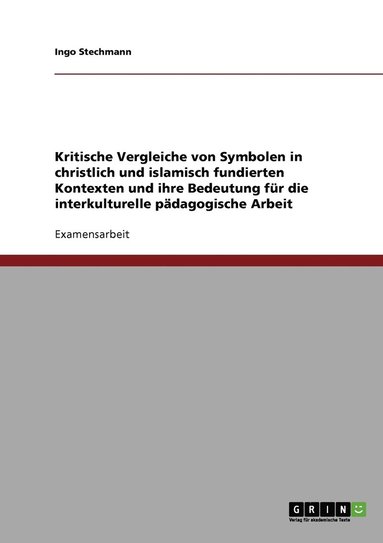 bokomslag Kritische Vergleiche von Symbolen in christlich und islamisch fundierten Kontexten und ihre Bedeutung fr die interkulturelle pdagogische Arbeit