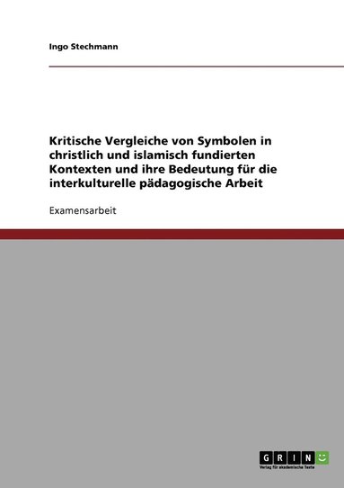 bokomslag Kritische Vergleiche von Symbolen in christlich und islamisch fundierten Kontexten und ihre Bedeutung für die interkulturelle pädagogische Arbeit