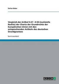 bokomslag Vergleich der Artikel II-47 - II-50 (Justizielle Rechte) der Charta der Grundrechte der Europischen Union mit den entsprechenden Artikeln des deutschen Grundgesetzes
