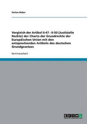 Vergleich der Artikel II-47 - II-50 (Justizielle Rechte) der Charta der Grundrechte der Europischen Union mit den entsprechenden Artikeln des deutschen Grundgesetzes 1