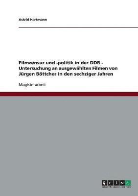 bokomslag Filmzensur Und -Politik in Der Ddr. Untersuchung an Ausgewahlten Filmen Von Jurgen Bottcher in Den Sechziger Jahren