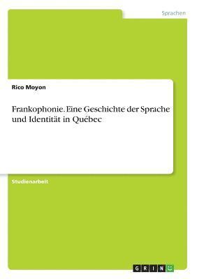 bokomslag Frankophonie. Eine Geschichte Der Sprache Und Identitat in Quebec