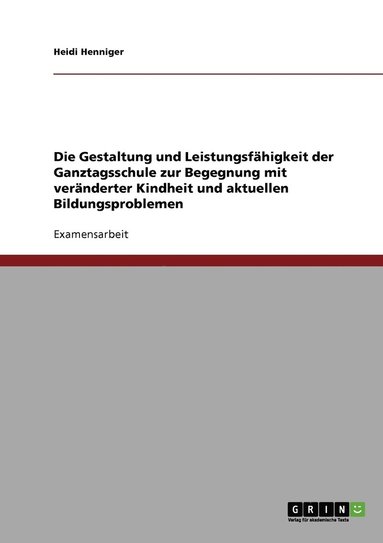 bokomslag Die Gestaltung und Leistungsfahigkeit der Ganztagsschule zur Begegnung mit veranderter Kindheit und aktuellen Bildungsproblemen