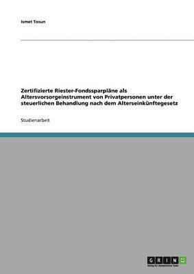 bokomslag Zertifizierte Riester-Fondssparplane als Altersvorsorgeinstrument von Privatpersonen unter der steuerlichen Behandlung nach dem Alterseinkunftegesetz