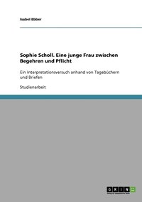 bokomslag Sophie Scholl. Eine junge Frau zwischen Begehren und Pflicht