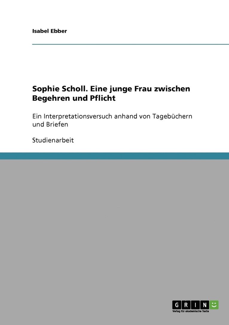 Sophie Scholl. Eine junge Frau zwischen Begehren und Pflicht 1