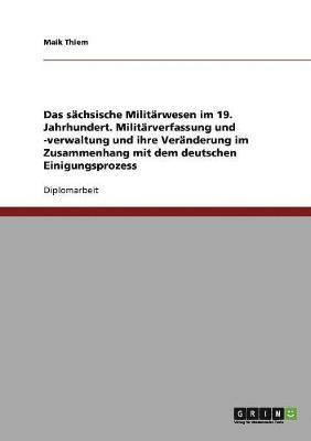 bokomslag Das sachsische Militarwesen im 19. Jahrhundert. Militarverfassung und -verwaltung und ihre Veranderung im Zusammenhang mit dem deutschen Einigungsprozess