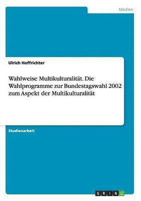 Wahlweise Multikulturalitt. Die Wahlprogramme zur Bundestagswahl 2002 zum Aspekt der Multikulturalitt 1