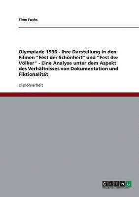 Olympiade 1936 - Ihre Darstellung in den Filmen &quot;Fest der Schnheit&quot; und &quot;Fest der Vlker&quot; - Eine Analyse unter dem Aspekt des Verhltnisses von Dokumentation und Fiktionalitt 1