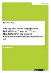bokomslag Wie sagt man es den Flugbegleitern? Dialogizitat als Form einer 'Neuen Mundlichkeit' in der internen Kommunikation der Deutschen Lufthansa AG