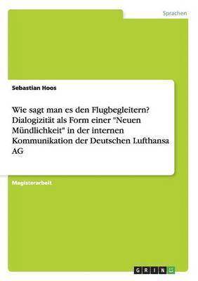 Wie sagt man es den Flugbegleitern? Dialogizitat als Form einer 'Neuen Mundlichkeit' in der internen Kommunikation der Deutschen Lufthansa AG 1