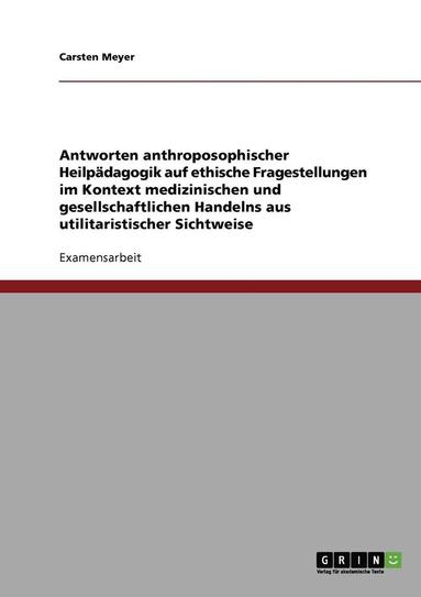 bokomslag Antworten anthroposophischer Heilpadagogik auf ethische Fragestellungen im Kontext medizinischen und gesellschaftlichen Handelns aus utilitaristischer Sichtweise